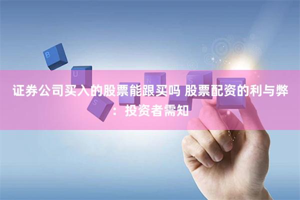 证券公司买入的股票能跟买吗 股票配资的利与弊：投资者需知