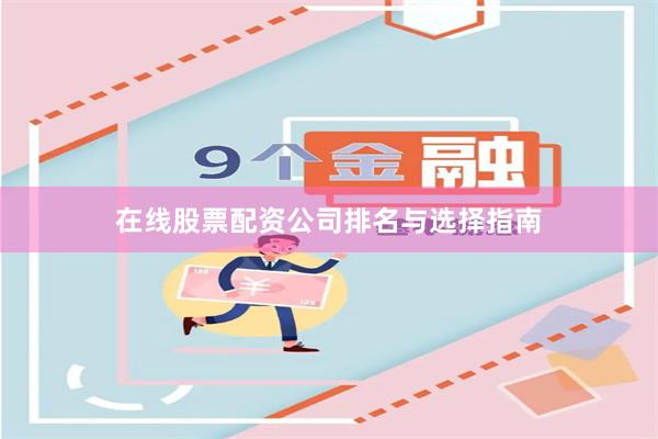 在线股票配资公司排名与选择指南