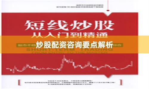炒股配资咨询要点解析